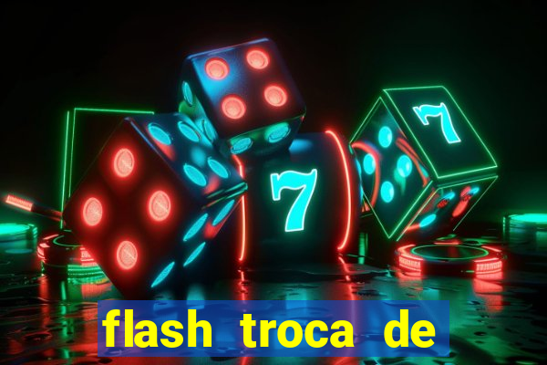 flash troca de corpo parte 2